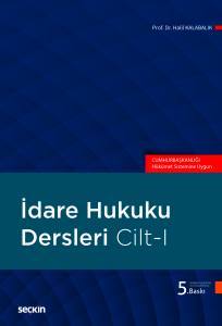 İdare Hukuku Dersleri Cilt–I (Cumhurbaşkanlığı Hükümet Sistemine Uygun)