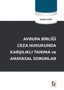 Avrupa Birliği Ceza Hukukunda Karşılıklı Tanıma Ve Anayasal Sorunlar
