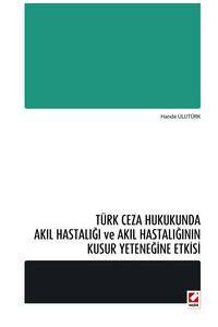 Türk Ceza Hukukunda Akıl Hastalığı Ve Akıl Hastalığının Kusur Yeteneğine Etkisi
