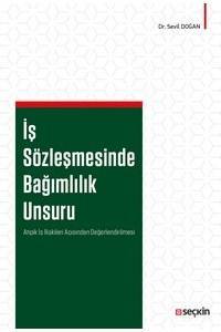 İş Sözleşmesinde Bağımlılık Unsuru Atipik İş İlişkileri Açısından Değerlendirilmesi