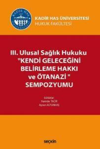 Iıı. Ulusal Sağlık Hukuku ''Kendi Geleceğini Belirleme Hakkı Ve Ötanazi'' Sempozyumu