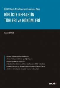6098 Sayılı Türk Borçlar Kanununa Göre Birlikte Kefaletin Türleri Ve Hükümleri