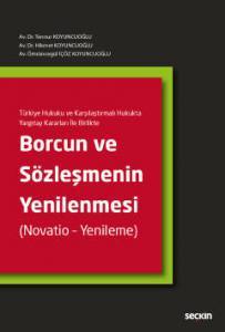 Türkiye Hukuku Ve Karşılaştırmalı Hukukta Yargıtay Kararları İle Birlikte Borcun Ve Sözleşmenin Yenilenmesi (Novatio – Yenileme)
