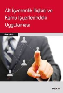 Alt İşverenlik İlişkisi Ve Kamu İşyerlerindeki Uygulaması