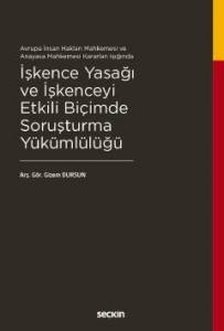 Avrupa İnsan Hakları Mahkemesi Ve Anayasa Mahkemesi Kararları Işığında İşkence Yasağı Ve İşkenceyi Etkili Biçimde Soruşturma Yükümlülüğü