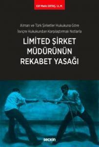 Alman Ve Türk Şirketler Hukukuna Göre İsviçre Hukukundan Karşılaştırmalı Notlarla Limited Şirket Müdürünün Rekabet Yasağı