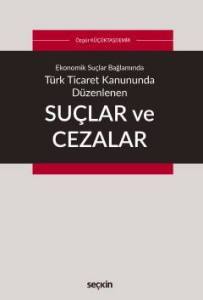 Ekonomik Suçlar Bağlamında Türk Ticaret Kanununda Düzenlenen Suçlar Ve Cezalar