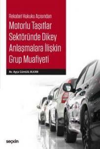 Rekabet Hukuku Açısından Motorlu Taşıtlar Sektöründe Dikey Anlaşmalara İlişkin Grup Muafiyeti