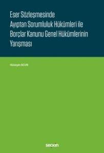 Eser Sözleşmesinde Ayıptan Sorumluluk Hükümleri İle Borçlar Kanunu Genel Hükümlerinin Yarışması