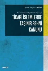 Ticaret Hukuku Ve Eşya Hukuku Boyutuyla  Ticari İşlemlerde Taşınır Rehni Kanunu