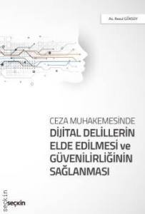 Ceza Muhakemesinde Dijital Delillerin Elde Edilmesi Ve Güvenilirliğinin Sağlanması