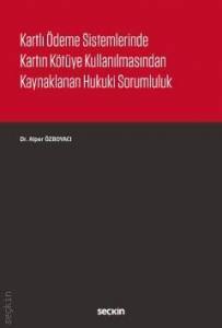 Kartlı Ödeme Sistemlerinde Kartın Kötüye Kullanılmasından Kaynaklanan Hukuki Sorumluluk