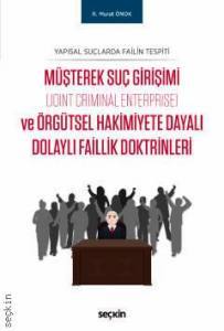 Yapısal Suçlarda Failin Tespiti Müşterek Suç Girişimi (Joint Criminal Enterprise) Ve Örgütsel Hakimiyete Dayalı Dolaylı Faillik Doktrinleri