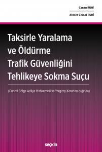 Taksirle Yaralama Ve Öldürme Trafik Güvenliğini Tehlikeye Sokma Suçu (Güncel Bölge Adliye Mahkemesi Ve Yargıtay Kararları Işığında)