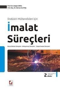 Endüstri Mühendisleri İçin İmalat Süreçleri Metal Döküm Süreçleri – Birleştirme Süreçleri – Talaşlı İmalat Süreçleri