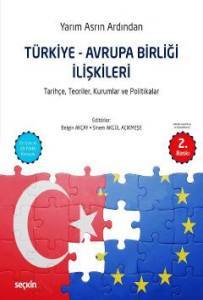 Yarım Asrın Ardından Türkiye – Avrupa Birliği İlişkileri Tarihçe, Teoriler, Kurumlar Ve Politikalar
