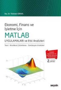 Ekonomi, Finans Ve İşletme İçin Matlab Uygulamaları Ve Etki Analizleri Teori – Niceliksel Çözümleme – Simülasyon Analizleri