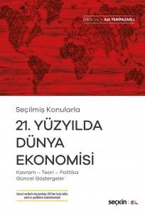 Seçilmiş Konularla 21. Yüzyılda Dünya Ekonomisi Kavram – Teori– Politika– Güncel Göstergeler