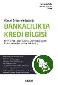 Güncel Gelişmeler Işığında Bankacılıkta Kredi Bilgisi Bireysel, Kobi, Ticari, Kurumsal, Yatırım Bankacılığı Katılım Bankacılığı, Leasing Ve Faktoring