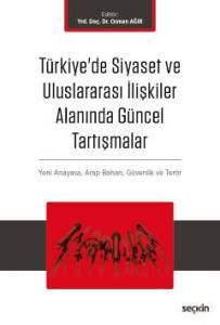 Türkiye'de Siyaset Ve Uluslararası İlişkiler Alanında Güncel Tartışmalar Yeni Anayasa Ve Terör, Arap Baharı, Küreselleşme Ve Güvenlik