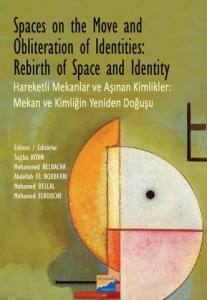 Spaces On The Move And Obliteration Of Identites: Rebirth Of Space And Identity - Hareketli Mekanlar Ve Aşınan Kimlikler: Mekan Ve Kimliğin Yeniden Doğuşu