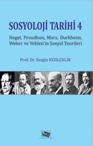 Sosyoloji Tarihi 4: Hegel, Proudhon, Marx, Durkheim, Weber Ve Veblen'in Sosyal Teorileri