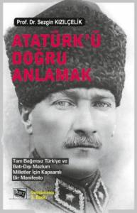 Atatürk’ü Doğru Anlamak: Tam Bağımsız Türkiye Ve Batı‐Dışı Mazlum Milletler İçin Kapsamlı Bir Manifesto