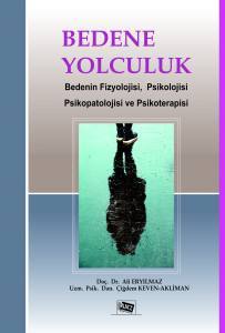 Bedene Yolculuk Bedenin Fizyolojisi, Psikolojisi, Psikopatolojisi Ve Psikoterapisi