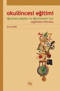 Okul Öncesi Eğitimi: Öğretmen Adayları Ve Öğretmenleri İçin Uygulama Kılavuzu