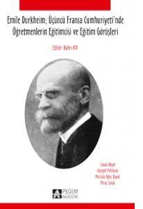 Emile Durkheim; Üçüncü Fransa Cumhuriyeti`nde Öğretmenlerin Eğitimcisi Ve Eğitim Görüşleri