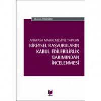 Anayasa Mahkemesi'ne Yapılan Bireysel Başvuruların Kabul Edilebilirlik Bakımından İncelenmesi