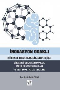 İnovasyon Odaklı Küresel Rekabetçilik Stratejisi: Girişimci Organizasyonlar,Takım Organizasyonları Ve Yeni Yöneticilik Tarzları