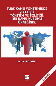 Türk Kamu Yönetiminde Stratejik Yönetim Ve Politiği: Bir Kamu Kurumu Örneğinde