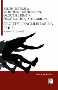 Beden Eğitimi Ve Spor Öğretmenlerinin, Örgütsel Kimlik, Örgütsel İmaj Algılarının, Örgütsel Bağlılıklarına Etkisi (Kayseri İli Örneği)
