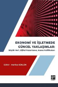 Ekonomi Ve İşletmede Güncel Yaklaşımlar: Büyük Veri, Dijital Pazarlama, Kamu Politikaları