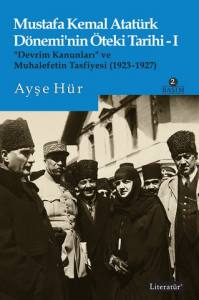 Mustafa Kemal Atatürk Dönemi’nin Öteki Tarihi-I "Devrim Kanunları” Ve Muhalefetin Tasfiyesi (1923-1927)