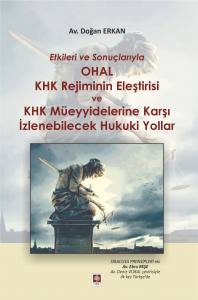 Etkileri Ve Sonuçlarıyla Ohal Khk Rejiminin Eleştirisi Ve Khk