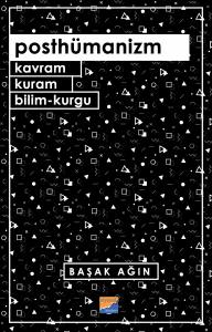 Posthümanizm: Kavram, Kuram, Bilim-Kurgu