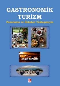 Gastronomik Turizm - Pazarlama Ve Rekabet Yaklaşımıyla Engin Koban