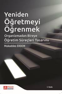 Yeniden Öğretmeyi Öğrenmek
Organizmadan Bireye Öğretim Süreçleri Tasarımı