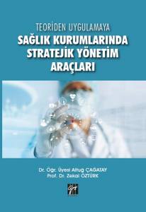 Teoriden Uygulamaya Sağlık Kurumlarında Stratejik Yönetim Araçları