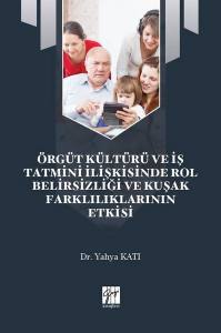 Örgüt Kültürü Ve İş Tatmini İlişkisinde Rol Belirsizliği Ve Kuşak Farklılıklarının Etkisi