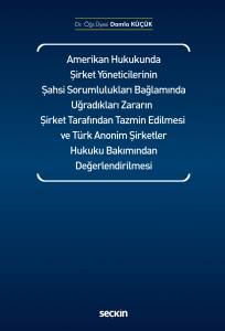 Amerikan Hukukunda Şirket Yöneticilerinin Şahsi Sorumlulukları Bağlamında Uğradıkları Zararın Şirket Tarafından Tazmin Edilmesi Ve Türk Anonim Şirketler Hukuku Bakımından Değerlendirilmesi
