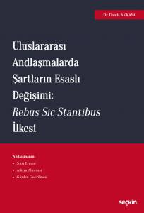 Uluslararası Andlaşmalarda Şartların Esaslı Değişimi: Rebus Sic Stantibus İlkesi