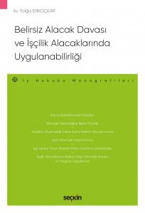 Belirsiz Alacak Davası Ve İşçilik Alacaklarında Uygulanabilirliği – İş Hukuku Monografileri –