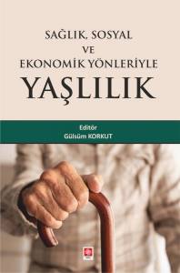 Sağlık Sosyal Ve Ekonomik Yönleriyle Yaşlılık Gülsüm Korkut