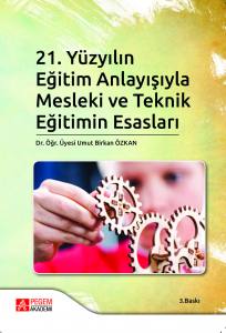 21. Yüzyıl Eğitim Anlayışıyla Mesleki Ve Teknik Eğitimin Esasları
