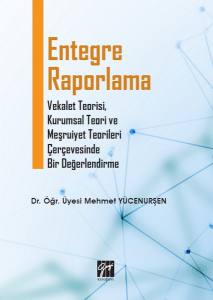 Entegre Raporlama Vekalet Teorisi, Kurumsal Teori Ve Meşruiyet Teorileri Çerçevesinde Bir Değerlendirme