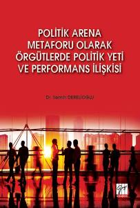 Politik Arena Metaforu Olarak Örgütlerde Politik Yeti Ve Performans İlişkisi