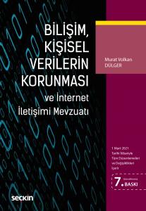 Bilişim, Kişisel Verilerin Korunması Ve İnternet İletişimi Mevzuatı (1 Mart 2021 Tarihi İtibariyle Tüm Düzenlemeleri Ve Değişiklikleri İçerir)